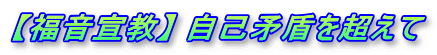 【福音宣教】 自己矛盾を超えて