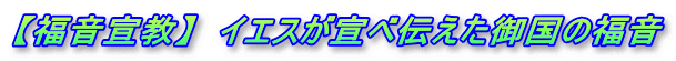 【福音宣教】  イエスが宣べ伝えた御国の福音